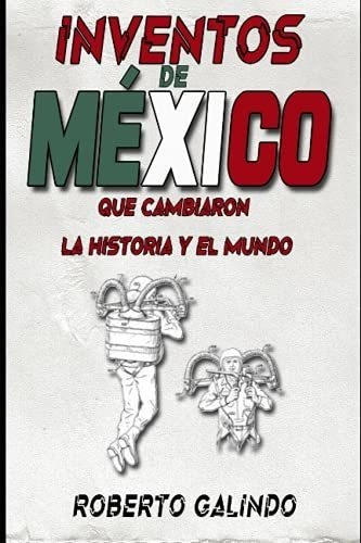 Inventos De Mexico Que Cambiaron La Historia Y El.., De Galindo, Roberto. Editorial Independently Published En Español