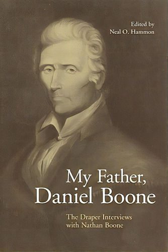 My Father, Daniel Boone: The Draper Interviews With Nathan Boone, De Hammon, Neal O.. Editorial Univ Pr Of Kentucky, Tapa Blanda En Inglés