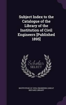 Subject Index To The Catalogue Of The Library Of The Inst...