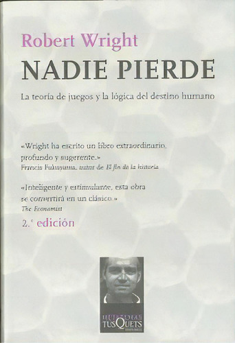 Nadie Pierde: La Teoría De Juegos Y La Lógica Del Destino Humano, De Wright, Robert., Vol. 1. Editorial Tusquets Editores S.a., Tapa Blanda, 2ª Edición En Español, 2005
