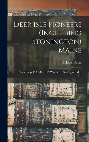 Deer Isle Pioneers (including Stonington) Maine; Plus An App. Caleb Haskell's War Diary. Stoningt..., De Noyes, B. Lake (benjamin Lake) 1870-. Editorial Hassell Street Pr, Tapa Dura En Inglés