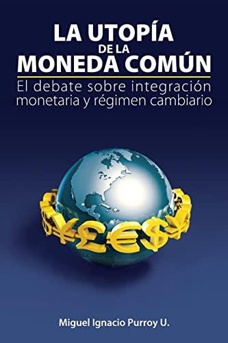 La Utopia De La Moneda Comun: El Debate Sobre Integracion Mo