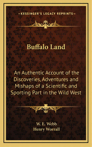 Buffalo Land: An Authentic Account Of The Discoveries, Adventures And Mishaps Of A Scientific And..., De Webb, W. E.. Editorial Kessinger Pub Llc, Tapa Dura En Inglés