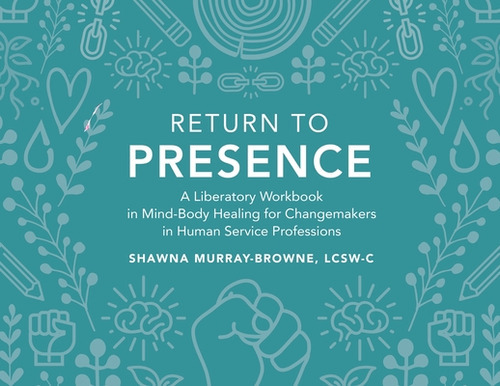 Return to Presence: A Liberatory Workbook in Mind-Body Healing for Changemakers in Human Service ..., de Murray-Browne, Lcsw-C Shawna. Editorial Indy Pub, tapa blanda en inglés
