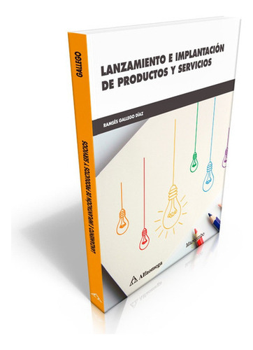 LANZAMIENTO E IMPLANTACIÓN DE PRODUCTOS Y SERVICIOS, de GALLEGO DÍAZ, Ramsés. Editorial Alfaomega Grupo Editor Argentino en español