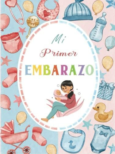 Libro: Mi Primer Embarazo: 40 Semanas Para Prepararte Para