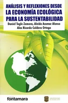 Comprar Análisis Y Reflexiones Desde La Economía Ecológica Para La Sustentabilidad, De Daniel Tagle Zamora, Aleida Azamar Alonso, Alex Ricardo Caldera Ortega. Editorial Fontamara, Tapa Blanda En Español, 2018