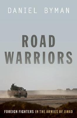 Road Warriors : Foreign Fighters In The Armies Of Jihad -...