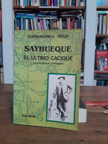 Sayhueque. El Último Cacique / Curruhuinca - Roux