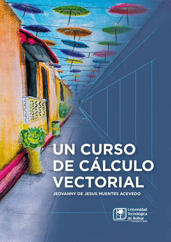 Un curso de cálculo vectorial, de Jeovanny De Jesús Muentes Acevedo. Editorial U. Tecnológica de Bolívar, tapa blanda, edición 2023 en español