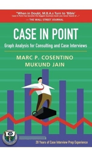 Case In Point: Graph Analysis For Consulting And C..., de Marc P. Cosentino, Mukund Jain. Editorial CreateSpace Independent Publishing Platform en inglés