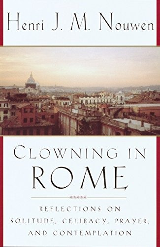 Clowning In Rome Reflections On Solitude, Celibacy, Prayer, 