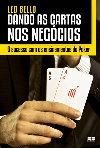 Dando as cartas nos negócios: O sucesso com os ensinamentos do Poker, de Bello, Leo. Editora Best Seller Ltda, capa mole em português, 2014