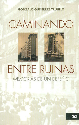 Caminando Entre Ruinas. Memorias De Un Defeño, De Gutiérrez Trujillo, Gonzalo. Editorial Siglo Xxi - México, Tapa Blanda, Edición 1 En Español, 2009