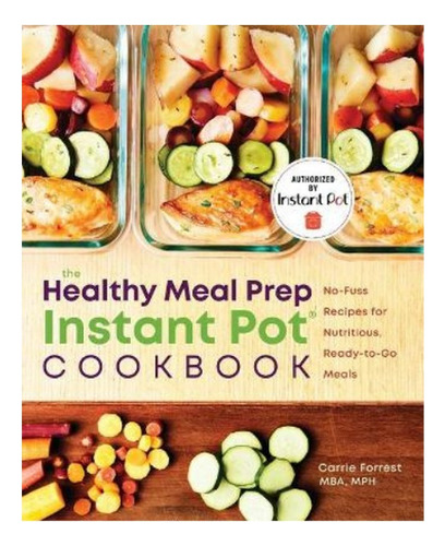 The Healthy Meal Prep Instant Pot(r) Cookbook - Carrie . Eb7