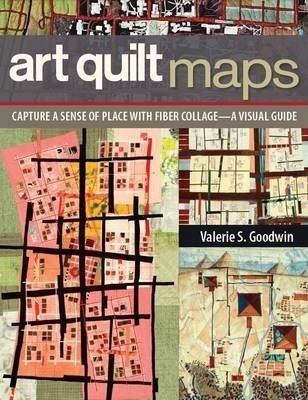 Art Quilt Maps : Capture A Sense Of Place With Fiber Collage