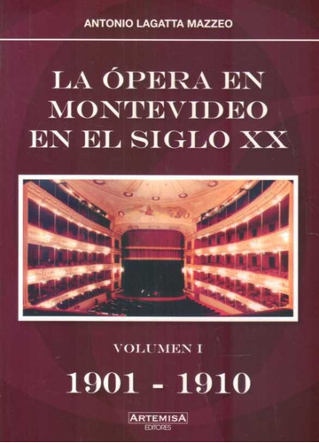 La Ópera En Montevideo En El Siglo Xx. Volumen I 1901-1910.