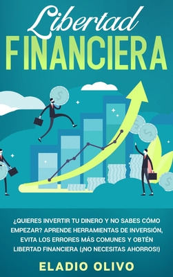 Libro Libertad Financiera: Quieres Invertir Tu Dinero Y N...