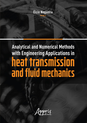 Analytical and numerical methods with engineering applications in heat transmission and fluid mechanics, de Nogueira, Élcio. Appris Editora e Livraria Eireli - ME, capa mole em inglês, 2020