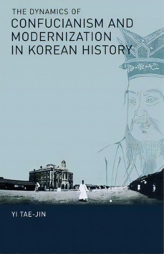 The Dynamics Of Confucianism And Modernization In Korean History, De Tae-jin Yi. Editorial Cornell University Press, Tapa Blanda En Inglés