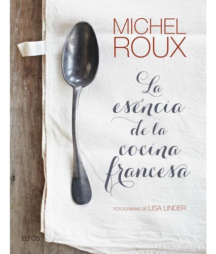 La Esencia De La Cocina Francesa - Roux, Michel