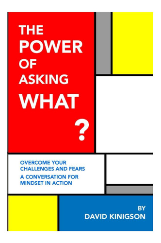Livro: The Power Of Asking What?: A Conversation For Mindset In Action - Overcome Your Challenges And Fears