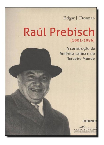 Raul Prebisch - 1901-1986, De Edgar J. Dosman. Editora Contraponto, Capa Mole Em Português