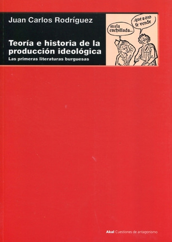 Teoria E Historia De La Produccion Ideologica: Las Primeras Literaturas Burguesas, De Juan Carlos Rodríguez. Editorial Akal, Edición 1 En Español