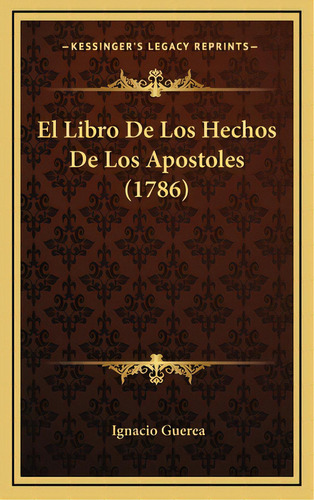 El Libro De Los Hechos De Los Apostoles (1786), De Guerea, Ignacio. Editorial Kessinger Pub Llc, Tapa Dura En Español