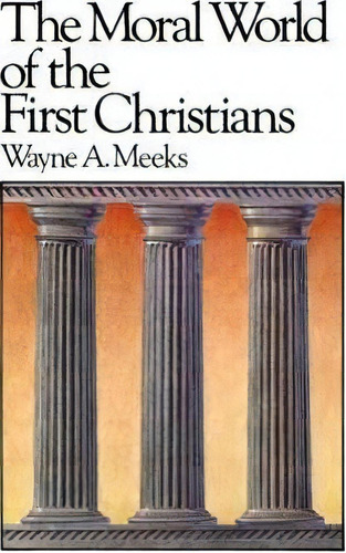The Moral World Of The First Christians, De Wayne A. Meeks. Editorial Westminster John Knox Press U S, Tapa Blanda En Inglés