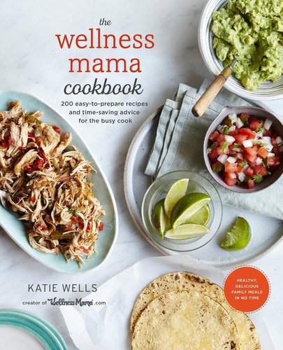 Libro: The Wellness Mama Cookbook: 200 Easy-to-prepare Recip