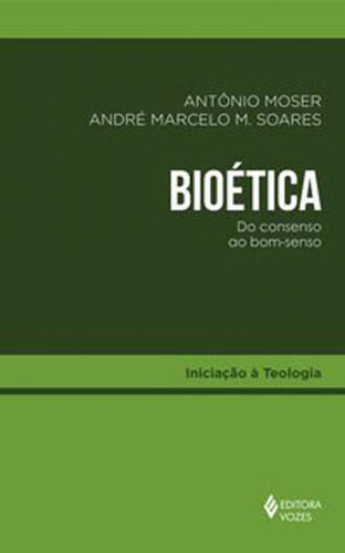 Bioética: Do Consenso Ao Bom-senso, De Moser, Antônio. Editora Vozes, Capa Mole, Edição 1ª Edição - 2019 Em Português