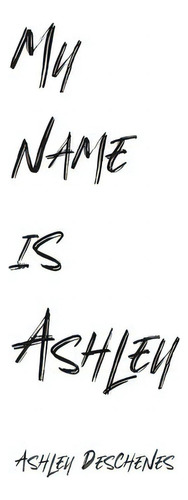 My Name Is Ashley, De Ashley Deschenes. Editorial Friesenpress, Tapa Dura En Inglés