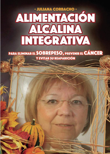 Alimentación Alcalina Integrativa, de Corbacho , Juliana.., vol. 1. Editorial Tau Editores, tapa pasta blanda, edición 1 en español, 2021