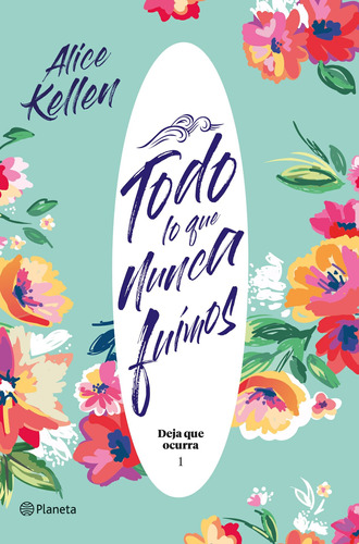 TODO LO QUE NUNCA FUIMOS: Deja que ocurra 1, de Kellen, Alice. Serie Fuera de colección Editorial Planeta México, tapa blanda en español, 2020