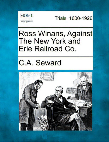 Ross Winans, Against The New York And Erie Railroad Co., De Seward, C. A.. Trials, 1600-1926, Vol. 1. Editorial Gale Making Of Modern Law, Tapa Blanda En Inglés
