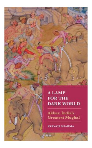 A Lamp For The Dark World - Akbar, India's Greatest Mu. Eb01