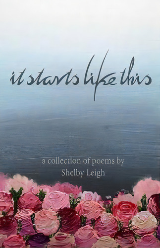 It Starts Like This : A Collection Of Poetry, De Shelby Leigh. Editorial Createspace Independent Publishing Platform, Tapa Blanda En Inglés