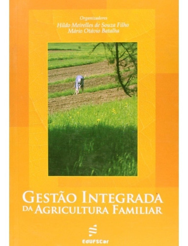 Livro Gestão Integrada Da Agricultura Familiar - Hildo Meirelles De Souza Filho; Mário Batalha