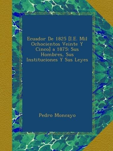Libro: Ecuador De 1825 [i.e. Mil Ochocientos Veinte Y Cinco]