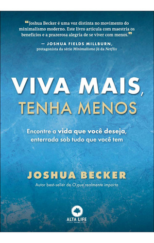 Viva Mais, Tenha Menos: Encontre A Vida Que Você Deseja, Enterrada Sob Tudo O Que Você Tem, De Joshua Becker. Editora Alta Life, Capa Mole Em Português, 2023