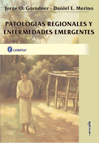 Patologías Regionales Y Enfermedades Emergentes, De Jorge Gorodner. Editorial Corpus En Español
