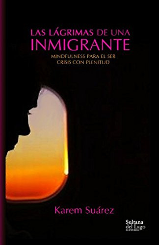 Las Lagrimas De Una Inmigrante: Mindfulness Para El Ser Cris