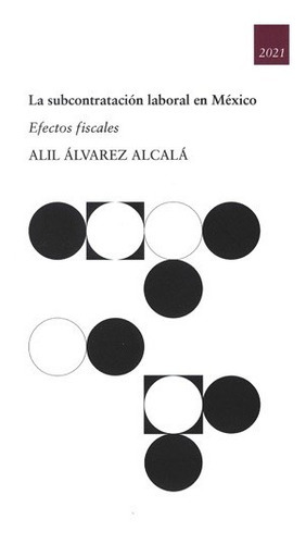 La Subcontratación Laboral En México: Efectos Fiscales, De Álvarez Alcalá, Alil. Serie N/a, Vol. N/a. Editorial Educare, Tapa Blanda, Edición 1era Edición En Español, 2021