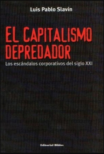 Capitalismo Depredador. Escándalos Corporativos Del S Xxi