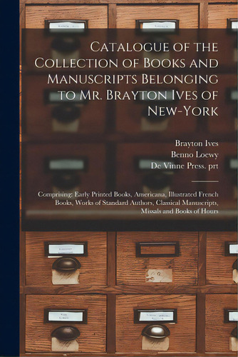 Catalogue Of The Collection Of Books And Manuscripts Belonging To Mr. Brayton Ives Of New-york: C..., De Ives, Brayton 1840-1914. Editorial Legare Street Pr, Tapa Blanda En Inglés