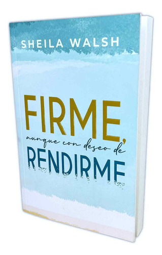 Firme Aunque Con Deseos De Rendirme - Sheila Walsh