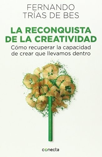 RECONQUISTA DE LA CREATIVIDAD, LA, de Fernando Trias de Bes. Editorial Conecta en español