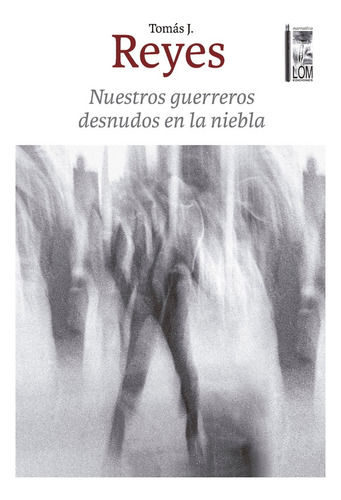 Nuestros Guerreros Desnudos En La Niebla: No Aplica, De Reyes, Tomas J.. Editorial Lom, Tapa Blanda En Español