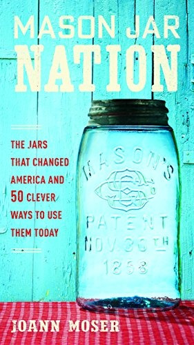 Mason Jar Nation The Jars That Changed America And 50 Clever